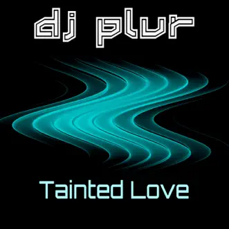 Tainted Love - Single by DJ P.L.U.R. album reviews, ratings, credits