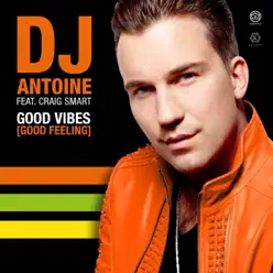 Good Vibes (Good Feeling) [feat. Craig Smart] - Single - Dj Antoine