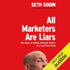 All Marketers Are Liars: The Power of Telling Authentic Stories in a Low-Trust World (Unabridged) - Seth Godin