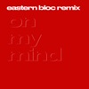 On My Mind (Eastern Bloc Remix) - Single