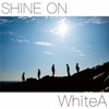 WhiteA - Shine On