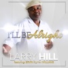 Larry Hill - I'll Be Alright (feat. Ervin Bigman Williams)