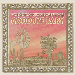 Goodbye Baby - Single by Dave Alvin & Jimmie Dale Gilmore album reviews, ratings, credits