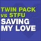 Saving My Love (Twin Pack vs. STFU) [Twin Pack Edit] artwork