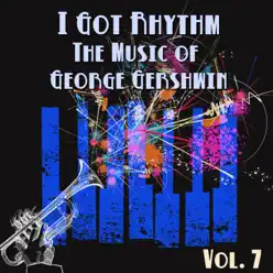 I Got Rhythm - The Music of George Gershwin, Vol. 7 - George Gershwin