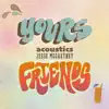 Yours & Friends (Acoustic) - Single album lyrics, reviews, download