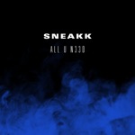 Sneakk - All U N33D