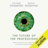 The Future of the Professions: How Technology Will Transform the Work of Human Experts (Unabridged) - Richard Susskind &amp; Daniel Susskind Cover Art