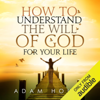 Adam Houge - How to Understand the Will of God for Your Life (Unabridged) artwork