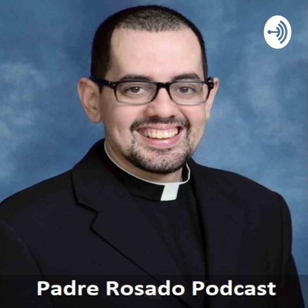 Padre Rosado Podcast Padre Rosado Podcast