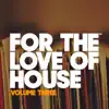 For the Love of House Volume Three album lyrics, reviews, download