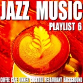 Jazz Music Playlist 6 (Coffee Cafe Dinner Cocktail Restaurant Background) artwork