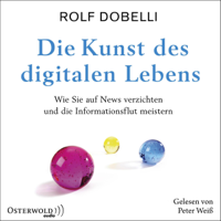 Rolf Dobelli - Die Kunst des digitalen Lebens: Wie Sie auf News verzichten und die Informationsflut meistern artwork