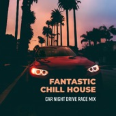 Fantastic Chill House: Car Night Drive Race Mix artwork