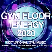 Gym Floor Energy 2020 - Motivational Gym Music - Uptempo House & Dance Music Hits For Workout artwork
