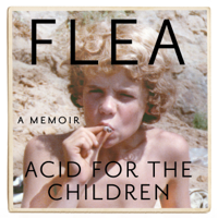 Flea - Acid For The Children - The autobiography of Flea, the Red Hot Chili Peppers legend artwork