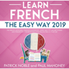 Learn French - The Easy Way 2019: The French Language Learning Audiobook - Learn New Vocabulary Words and Phrases Fast for Beginners While Killing Time in Your Car (Unabridged) - Patrick Noble & Paul Mahoney