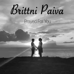 Prayed for You - Single by Brittni Paiva album reviews, ratings, credits