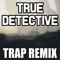 True Detective (Trap Remix) artwork