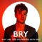Why Are You Bothering With Me? - Bry lyrics