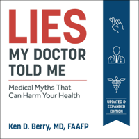 Dr. Ken Berry - Lies My Doctor Told Me: Medical Myths That Can Harm Your Health (Unabridged) artwork