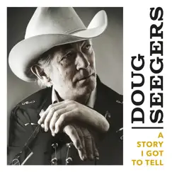 A Story I Got to Tell by Doug Seegers album reviews, ratings, credits