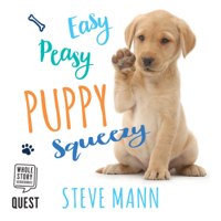Steve Mann - Easy Peasy Puppy Squeezy: Your Simple Step-by-Step Guide to Raising and Training a Happy Puppy or Dog artwork