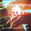 To the One Who Knows - In His Purest Form - Single album lyrics, reviews, download