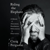 Craig Ferguson - Riding the Elephant: A Memoir of Altercations, Humiliations, Hallucinations, and Observations (Unabridged) artwork