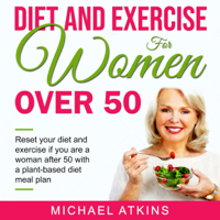 Michael Atkins - Diet and Exercise for Women over 50: Reset Your Diet and Exercise If You Are a Woman After 50 with a Plant-Based Diet Meal Plan (Unabridged) artwork