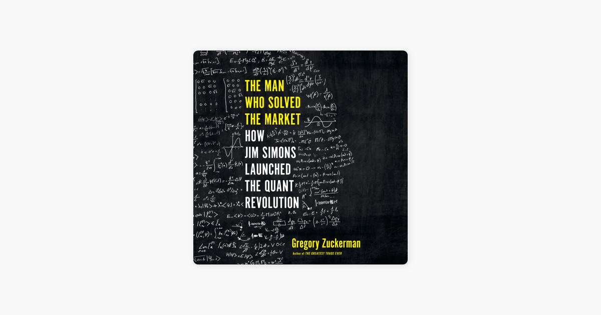 The Man Who Solved the Market: How Jim Simons Launched the Quant Revolution (Unabridged) - Gregory Zuckerman The Man Who Solved the Market: How Jim Simons Launched the Quant Revolution (Unabridged) - Gregory Zuckerman