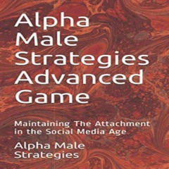 Alpha Male Strategies Advanced Game: Maintaining the Attachment in the Social Media Age (Unabridged)