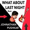 What About Last Night (feat. Johnathan Pushkar) - Single album lyrics, reviews, download