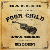 Ana Egge - Ballad of the Poor Child (feat. Iris DeMent)