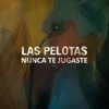 Las Pelotas - Nunca Te Jugaste
