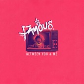 Between You & Me - Famous