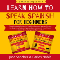Jose Sanchez & Carlos Noble - Learn How to Speak Spanish for Beginners: The Ultimate Collection of the Most Common Spanish Phrases for Beginners to Learn Spanish Easy, Impress Your All Your Friends & Master Everyday Spanish Conversation (Learn Spanish in Your Car Series, Book 3) (Unab artwork