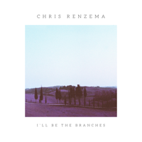 Chris Renzema - I'll Be The Branches artwork