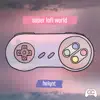 Super Lofi World album lyrics, reviews, download