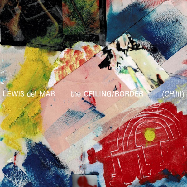 Lewis Del Mar - The Ceiling / Border (CH. III)
