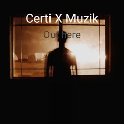 Out Here - Single by Certi X Muzik album reviews, ratings, credits