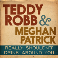 Teddy Robb & Meghan Patrick - Really Shouldn't Drink Around You artwork