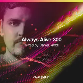 Always Alive Recordings 300 (DJ MIX) by Daniel Kandi album reviews, ratings, credits