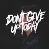 Don't Give Up Today - Single album lyrics, reviews, download