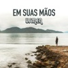 Em Suas Mãos - Single