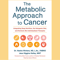Dr. Nasha Winters, Jess Higgins Kelley & Kelly Turner - The Metabolic Approach to Cancer: Integrating Deep Nutrition, the Ketogenic Diet, and Nontoxic Bio-Individualized Therapies artwork