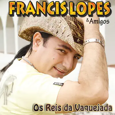 Francis Lopes e Amigos, Os Reis da Vaquejada - Francis Lopes Francis Lopes e Amigos, Os Reis da Vaquejada - Francis Lopes