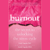 Emily Nagoski, PhD & Amelia Nagoski, DMA - Burnout: The Secret to Unlocking the Stress Cycle (Unabridged) artwork