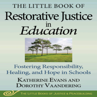 Katherine Evans & Dorothy Vaandering - The Little Book of Restorative Justice in Education: Fostering Responsibility, Healing, and Hope in Schools (The Little Books of Justice and Peacebuilding Series) (Unabridged) artwork