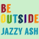 Jazzy Ash - Be Outside